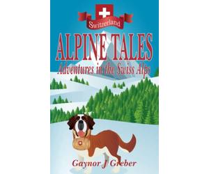 Alpine Tales: Adventures in the Swiss Alps: 1