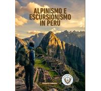 Alpinismo E Escursionismo In Perù: La guida completa al Cammino Inca, al Salkantay e oltre, con itinerari dettagliati, piani di acclimatamento ... utili (The Wayfinder (Pulse of the Planet))