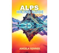 ALPS HIKING GUIDE 2025: Explore the Top Trails in Switzerland, Austria & France (Top Notch Hiking)