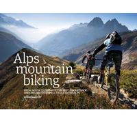 Alps Mountain Biking: From Aosta to Zermatt: the Best Singletrack, Enduro and Downhill Trails in the Alps