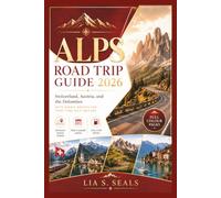 ALPS ROAD TRIP GUIDE 2026: Switzerland, Austria, and the Dolomites with Scenic Routes for First-Time Self-Drivers With Pass Closure Dates and Fuel Stop Notes