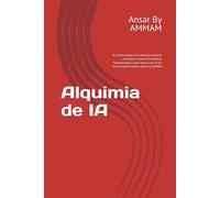 Alquimia de IA: El Códice Antiguo a la Maestría Moderna - Guía paso a paso de Prompting, Productividad y Ganar Dinero con IA (De Cero a Experto) Author: Ansar by AMMAM