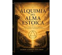 Alquimia del Alma Estoica: De la caída al renacimiento: disciplina, carácter y transformación interior