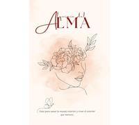 Alquimia del alma: Guía para sanar tu mundo interior y crear el exterior que mereces.