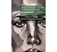 Alquimia del Ser: Un Viaje de Regreso al Hogar: “A través del fuego de la consciencia, el alma convierte el plomo en luz.”