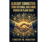 Already Connected:: Your Referral Goldmine Hidden In Plain Sight