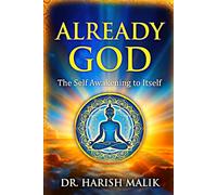 ALREADY GOD: The Self Awakening To Itself