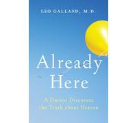 Already Here: A Doctor Discovers the Truth about Heaven