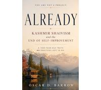 ALREADY: Kashmir Shaivism and the End of Self-Improvement: A 1000-Year-Old Truth. No Practices left To Do.