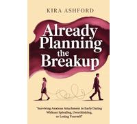 Already Planning the Breakup: Surviving Anxious Attachment in Early Dating Without Spiraling, Overthinking, or Losing Yourself