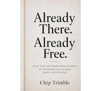 Already There. Already Free.: Living from the Finished Work of Christ: An Invitation to Live from Supply, Not Striving