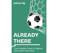 Already There: The Complete Guide to Aligning Mind, Spirit and Action