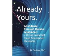Already Yours. Abundance Through Quranic Alignment: 7 Divine Laws That Make Abundance Inevitable