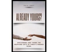 Already Yours?: Discovering and taking the profound gifts of Christ's finished work.