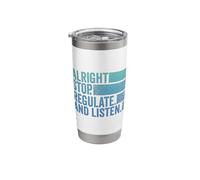Alright Stop Regulate and Listen Stainless Steel Insulated Tumbler