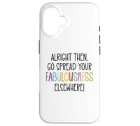 Alright Then Go Spread Your Fabulousness Elsewhere Coworker Case for iPhone 16