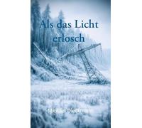 Als das Licht erlosch: Wie du menschlich überlebst wenn ein Blackout die Zivilisation zerstört.