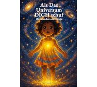 Als Das Universum DICH Schuf: Du Wundervolles Kind