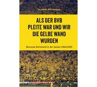 Als der BVB pleite war und wir die Gelbe Wand wurden: Borussia Dortmund in der Saison 2004/2005