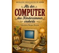 Als der Computer das Kinderzimmer eroberte: Nostalgische Kurzgeschichten in Großschrift. Ein Geschenk für Oma, Opa und alle Rentner zum Vorlesen, ... Erinnern. (Geschichten, die bleiben)