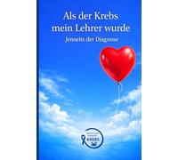 Als der Krebs mein Lehrer wurde: Jenseits der Diagnose