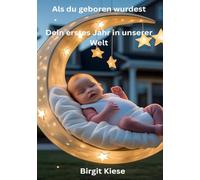 Als du geboren wurdest: Dein erstes Jahr in unserer Welt