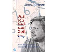 Als ich aus der Zeit fiel: Mein Weg durch die paranoide Schizophrenie