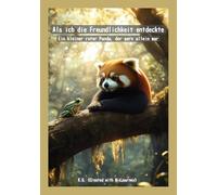 Als ich die Freundlichkeit entdeckte: Ein kleiner roter Panda, der gern allein war