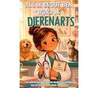 Als ik groot ben, word ik dierenarts: Een inspirerend boek voor meisjes die dromen van het helpen en redden van dieren