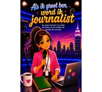 Als ik groot ben, word ik journalist: Een inspirerend boek voor meisjes die dromen van het vertellen van verhalen die ertoe doen