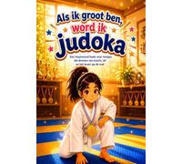 Als ik groot ben, word ik judoka: Een inspirerend boek voor meisjes die dromen van kracht, lef en het leven op de mat