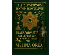 ALS JE UITVERKOREN BENT OM TE OVERLEVEN:: TRANSFORMATIE. HET GEHEIM VAN DE HEILIGE GRAAL. DEEL 1