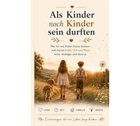 Als Kinder noch Kinder sein durften: Was wir von früher lernen können - und warum Liebe, Zeit und Werte heute wichtiger sind denn je