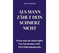 Als Mann zählt dein Schmerz nicht: Wenn man als Mann Opfer Von Narzissmus wird - Ein Erfahrungsbericht
