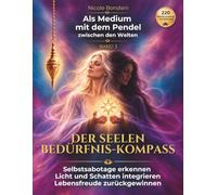Als Medium mit dem Pendel zwischen den Welten. Band 3: Der Seelen-Bedürfnis-Kompass I Schattenarbeit · Erwachen · Transformation: Selbstsabotage, Konflikte & Beziehungsmuster erkennen