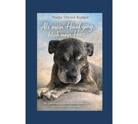 Als mein Hund ging, blieb mein Herz: Die wahre Geschichte meiner Seelenhündin Josey und eines Abschieds, der alles verändert