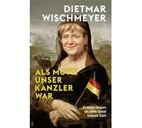 Als Mutti unser Kanzler war: Erinnerungen an ei, Wischmeyer.