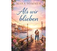 Als wir blieben: Ein Liebesroman über Neuanfänge, Vertrauen und die Entscheidung zu bleiben