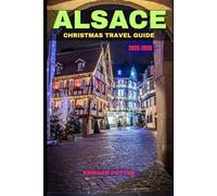 ALSACE CHRISTMAS TRAVEL GUIDE 2025-2026: Where Fairy-Tale Villages, Timeless Traditions & Christmas Magic Come Alive