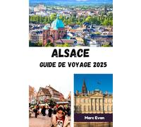 Alsace Guide de voyage 2025: « Un voyage à travers des villages de contes de fées, des traditions intemporelles et le cœur du charme franco-allemand »