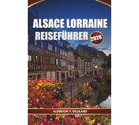 ALSACE LORRAINE REISEFÜHRER 2026: Entdecken Sie charmante Dörfer, landschaftlich reizvolle Routen und versteckte Schätze für ein unvergessliches europäisches Abenteuer