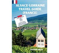 Alsace-Lorraine Travel Guide (France): What You Need to Know When Visiting Alsace wine route, Metz, Verdun, Vittel, Along with Recommendations on ... and More (Budget-Friendly Cities in Europe)