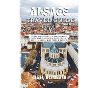 Alsace Travel Guide 2025: Explore Strasbourg, Colmar, Mulhouse, Riquewihr, Eguisheim & More - Maps, Hostels, Lakes, Wine Tours & Events