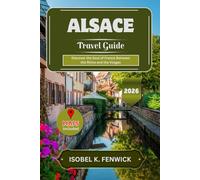 Alsace Travel Guide 2026: Discover the Soul of France Between the Rhine and the Vosges (Journeys of Desire and Discovery)