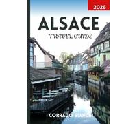 ALSACE TRAVEL GUIDE 2026: Explore Fairytale Villages, Scenic Vineyards, and Cultural Charms from Strasbourg to Colmar