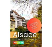 Alsace Travel Guide 2026: Unique Blend Of French And German Cultures