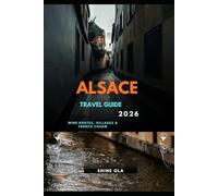 ALSACE TRAVEL GUIDE 2026: Wine Routes, Villages & French Charm