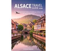 ALSACE TRAVEL GUIDE 2026: Your Essential Pocket Guide to Strasbourg, Colmar and the Alsace Wine Route