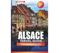 ALSACE TRAVEL GUIDE 2027: A Practical Guide to Discovering New Destinations, Saving Money, and Making Every Journey Easier