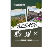 ALSACE TRAVEL GUIDE: Discover Top Attractions, Outdoor Activities, Hidden Gems, and Day Trips For Adventurous Traveler